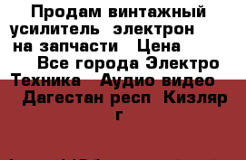Продам винтажный усилитель “электрон-104“ на запчасти › Цена ­ 1 500 - Все города Электро-Техника » Аудио-видео   . Дагестан респ.,Кизляр г.